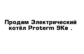 Продам Электрический котёл Proterm 9Кв .